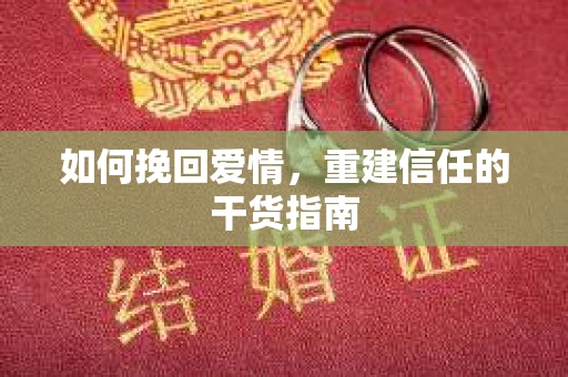 如何挽回爱情，重建信任的干货指南