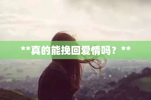**真的能挽回爱情吗？**
