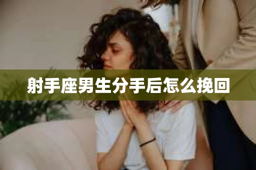 射手座男生分手后怎么挽回