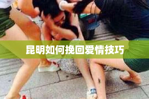 昆明如何挽回爱情技巧