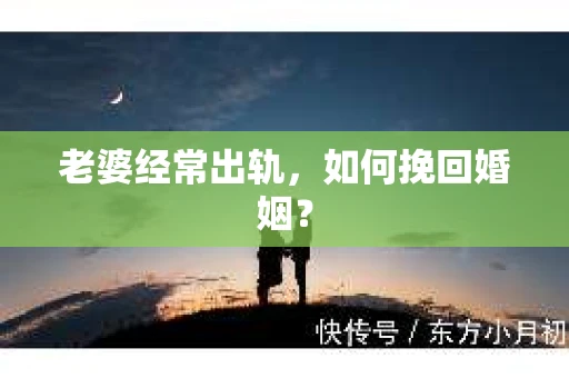 老婆经常出轨，如何挽回婚姻？