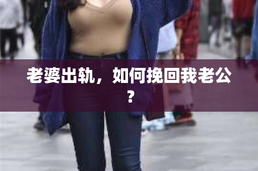 老婆出轨，如何挽回我老公？