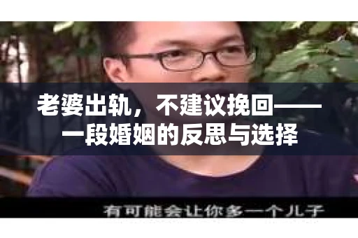 老婆出轨，不建议挽回——一段婚姻的反思与选择