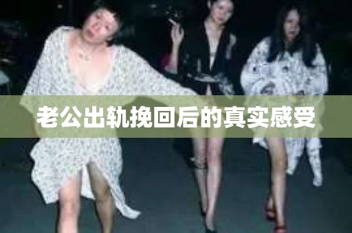 老公出轨挽回后的真实感受
