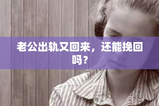 老公出轨又回来，还能挽回吗？