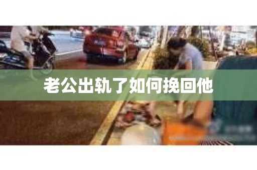 老公出轨了如何挽回他