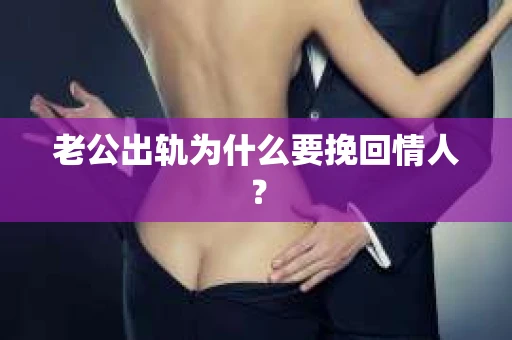 老公出轨为什么要挽回情人？