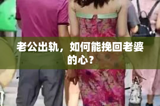 老公出轨，如何能挽回老婆的心？