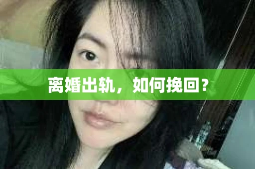 离婚出轨，如何挽回？