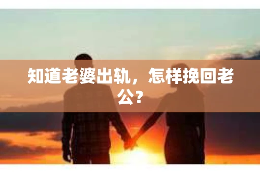 知道老婆出轨，怎样挽回老公？