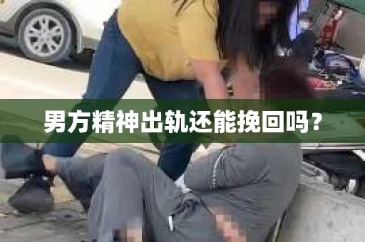 男方精神出轨还能挽回吗？