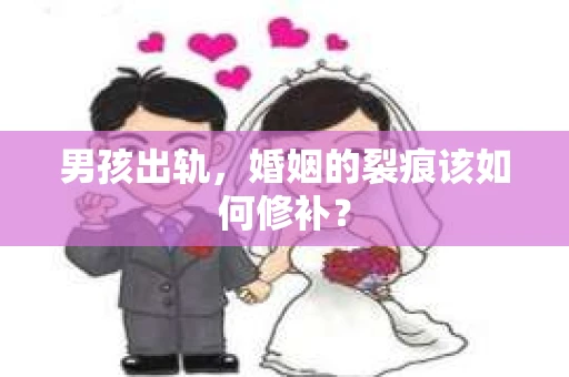 男孩出轨，婚姻的裂痕该如何修补？