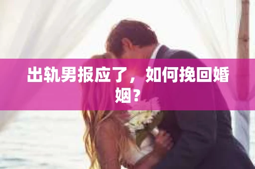 出轨男报应了，如何挽回婚姻？