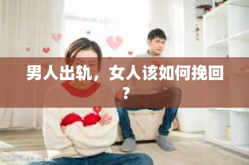 男人出轨，女人该如何挽回？