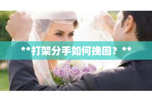 **打架分手如何挽回？**