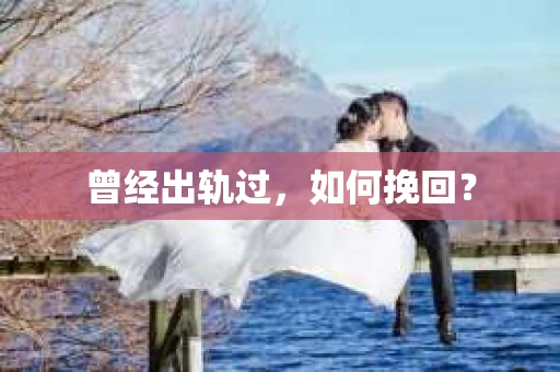曾经出轨过，如何挽回？