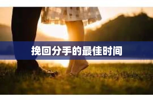 挽回分手的最佳时间