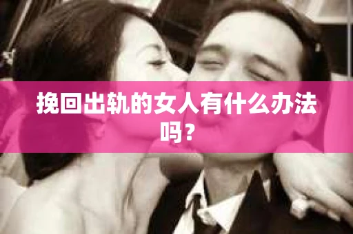 挽回出轨的女人有什么办法吗？