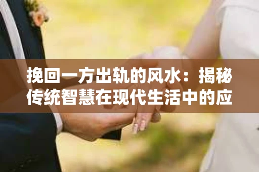 挽回一方出轨的风水：揭秘传统智慧在现代生活中的应用
