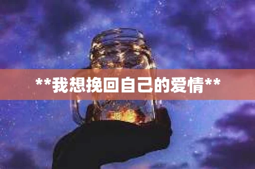 **我想挽回自己的爱情**