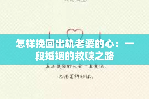 怎样挽回出轨老婆的心：一段婚姻的救赎之路