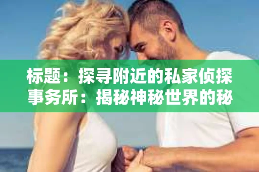 标题：探寻附近的私家侦探事务所：揭秘神秘世界的秘密通道