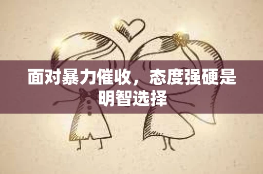 面对暴力催收，态度强硬是明智选择