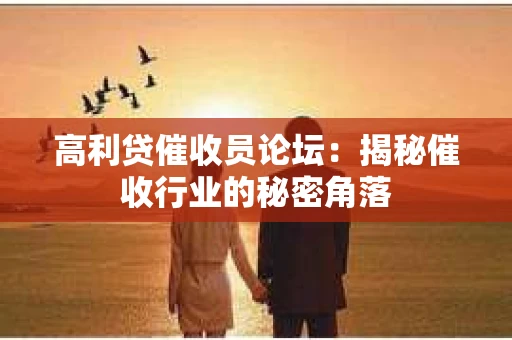 高利贷催收员论坛：揭秘催收行业的秘密角落
