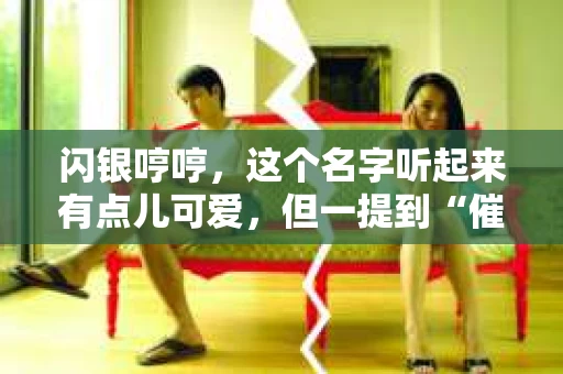 闪银哼哼,这个名字听起来有点儿可爱,但一提到“催收”,气氛就变得严肃起来。今天,我们就来聊聊这个话题,揭开“闪银哼哼催收”的神秘面纱。 闪银哼哼,这个名字听起来有点儿可爱,但一提到“催收”,气氛就变得严肃起来。今天,我们就来聊聊这个话题,揭开“闪银哼哼催收”的神秘面纱。