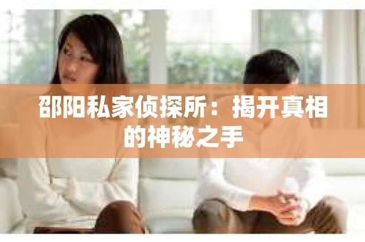 邵阳私家侦探所：揭开真相的神秘之手