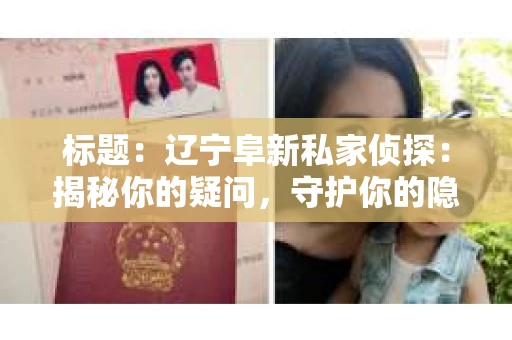 标题：辽宁阜新私家侦探：揭秘你的疑问，守护你的隐私