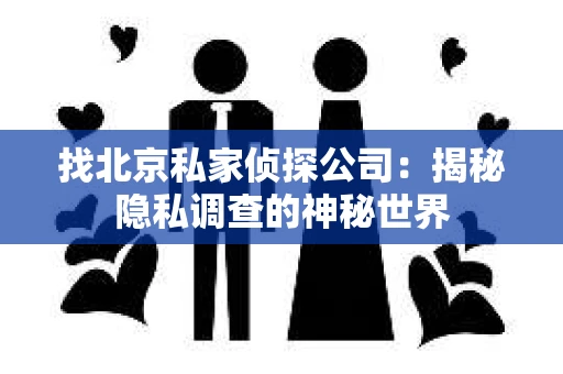 找北京私家侦探公司：揭秘隐私调查的神秘世界