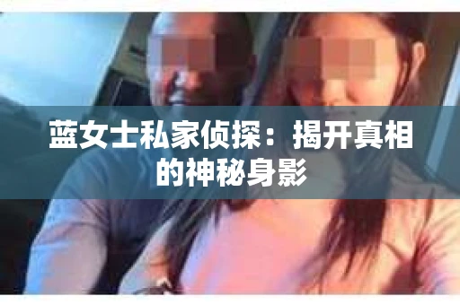 蓝女士私家侦探：揭开真相的神秘身影