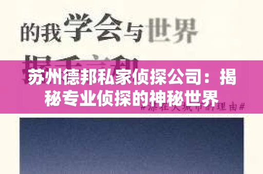 苏州德邦私家侦探公司：揭秘专业侦探的神秘世界