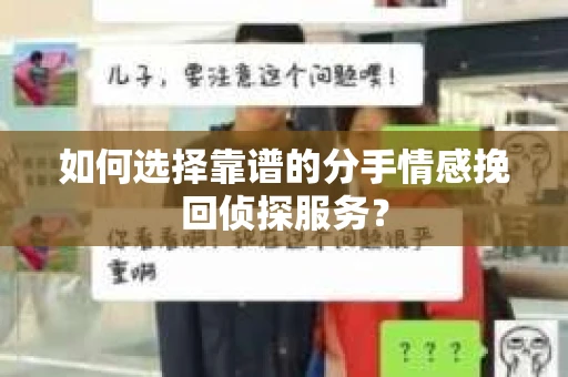 如何选择靠谱的分手情感挽回侦探服务？
