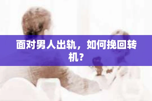 面对男人出轨，如何挽回转机？
