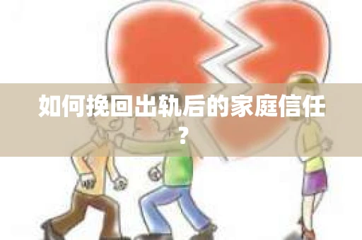 如何挽回出轨后的家庭信任？