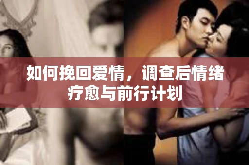 如何挽回爱情，调查后情绪疗愈与前行计划