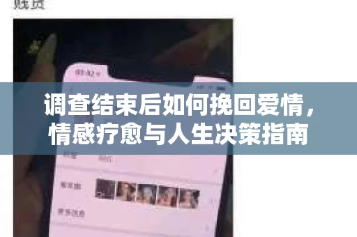 调查结束后如何挽回爱情，情感疗愈与人生决策指南