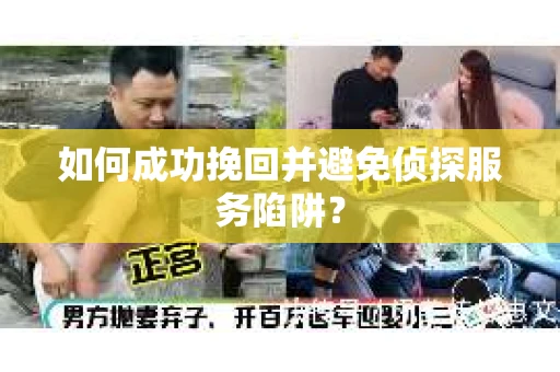 如何成功挽回并避免侦探服务陷阱？