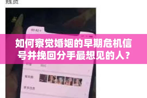 如何察觉婚姻的早期危机信号并挽回分手最想见的人？