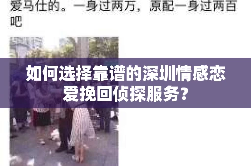如何选择靠谱的深圳情感恋爱挽回侦探服务？
