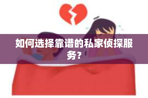 如何选择靠谱的私家侦探服务？