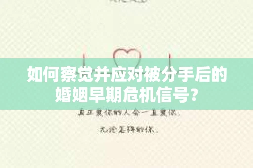 如何察觉并应对被分手后的婚姻早期危机信号？